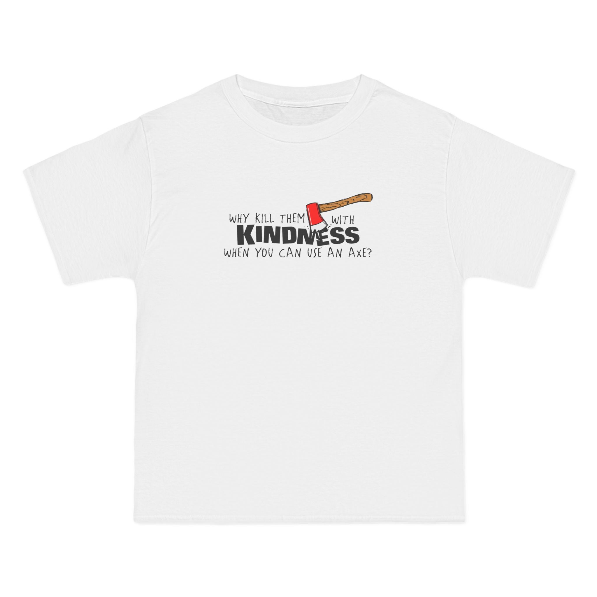 Why Kill Them With Kindness When You Can Use An Axe? - Men's Heavyweight T-Shirt
