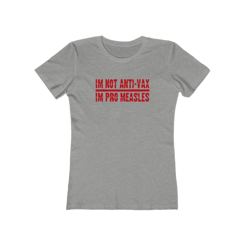 I'm Not Anti-Vax I'm Pro Measles - Women's T-Shirt