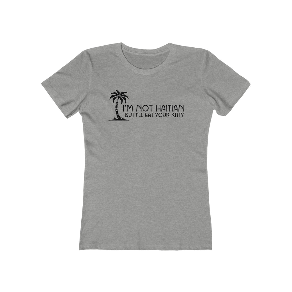 I'm Not Haitian But I'll Eat Your Kitty - Women's T-Shirt