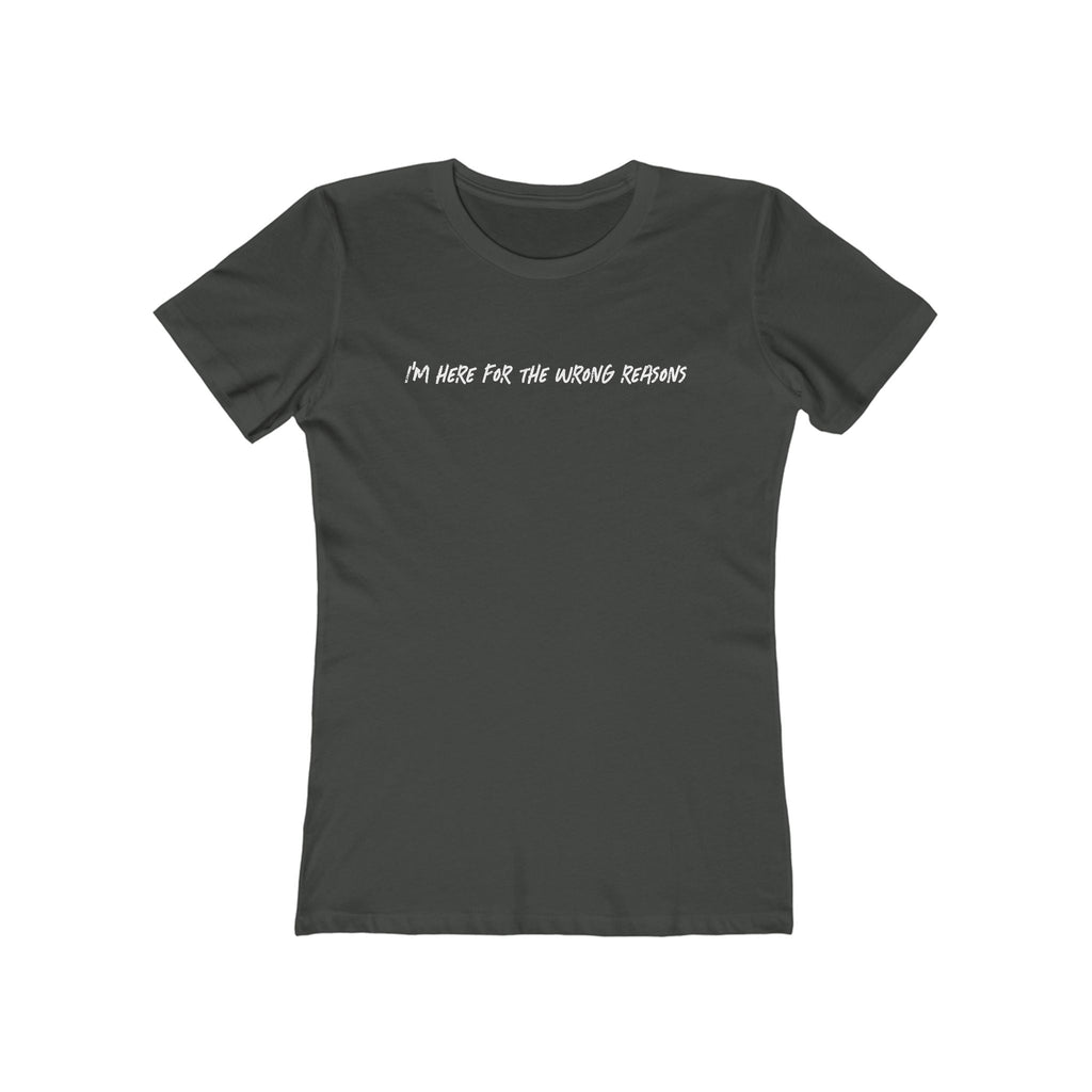 I'm Here For The Wrong Reasons - Women's T-Shirt