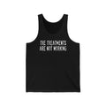 The Treatments Are Not Working - Unisex Tank