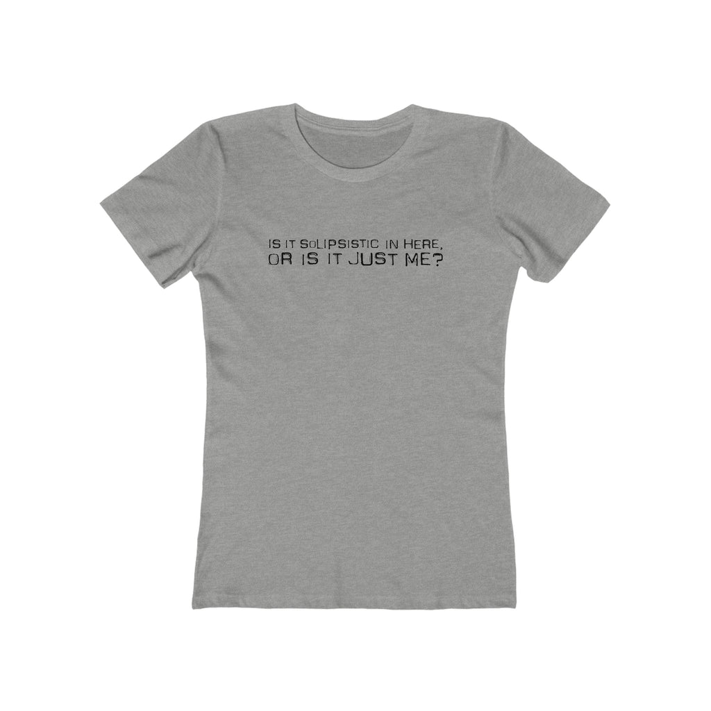 Is It Solipsistic In Here Or Is It Just Me?  - Women’s T-Shirt