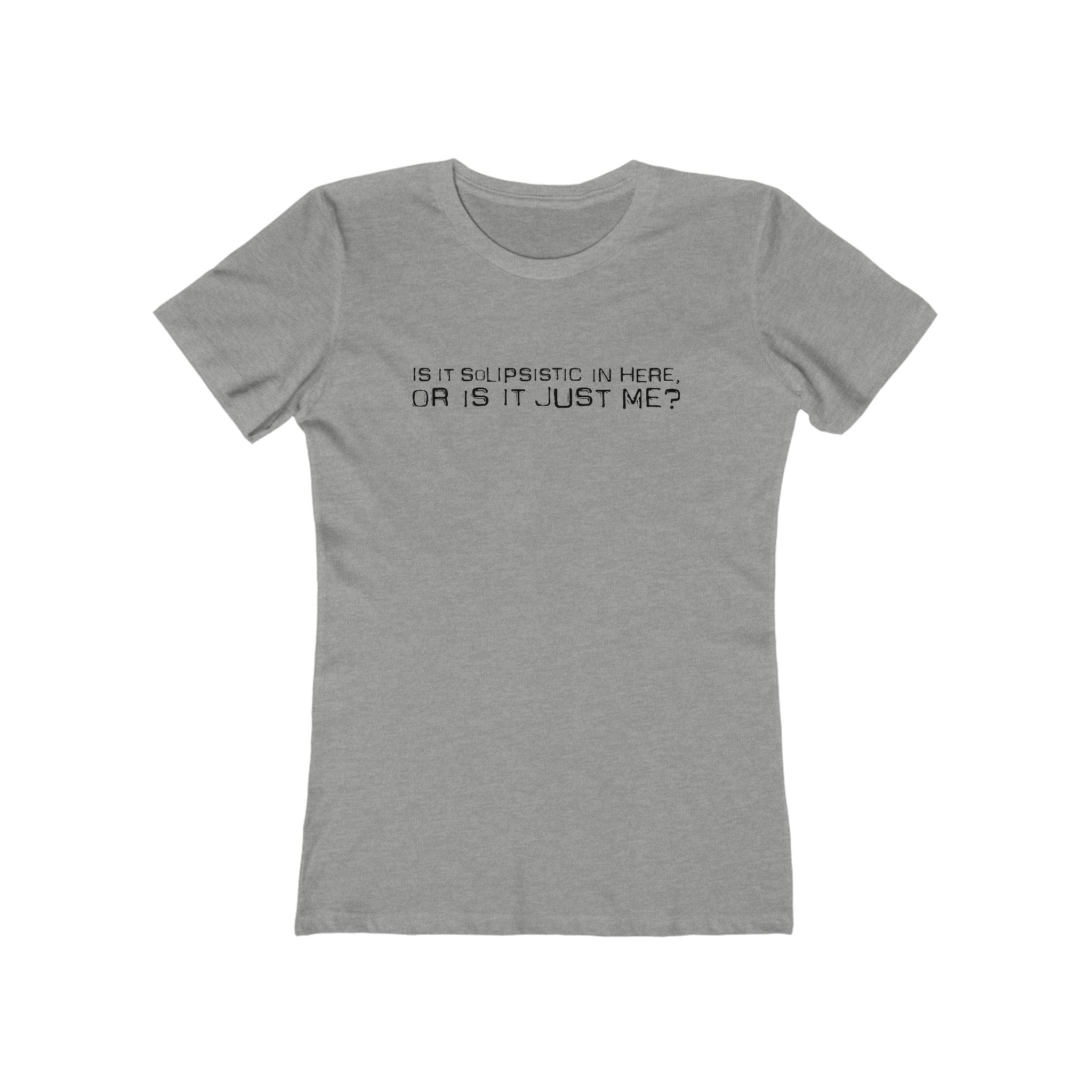 Is It Solipsistic In Here Or Is It Just Me?  - Women’s T-Shirt