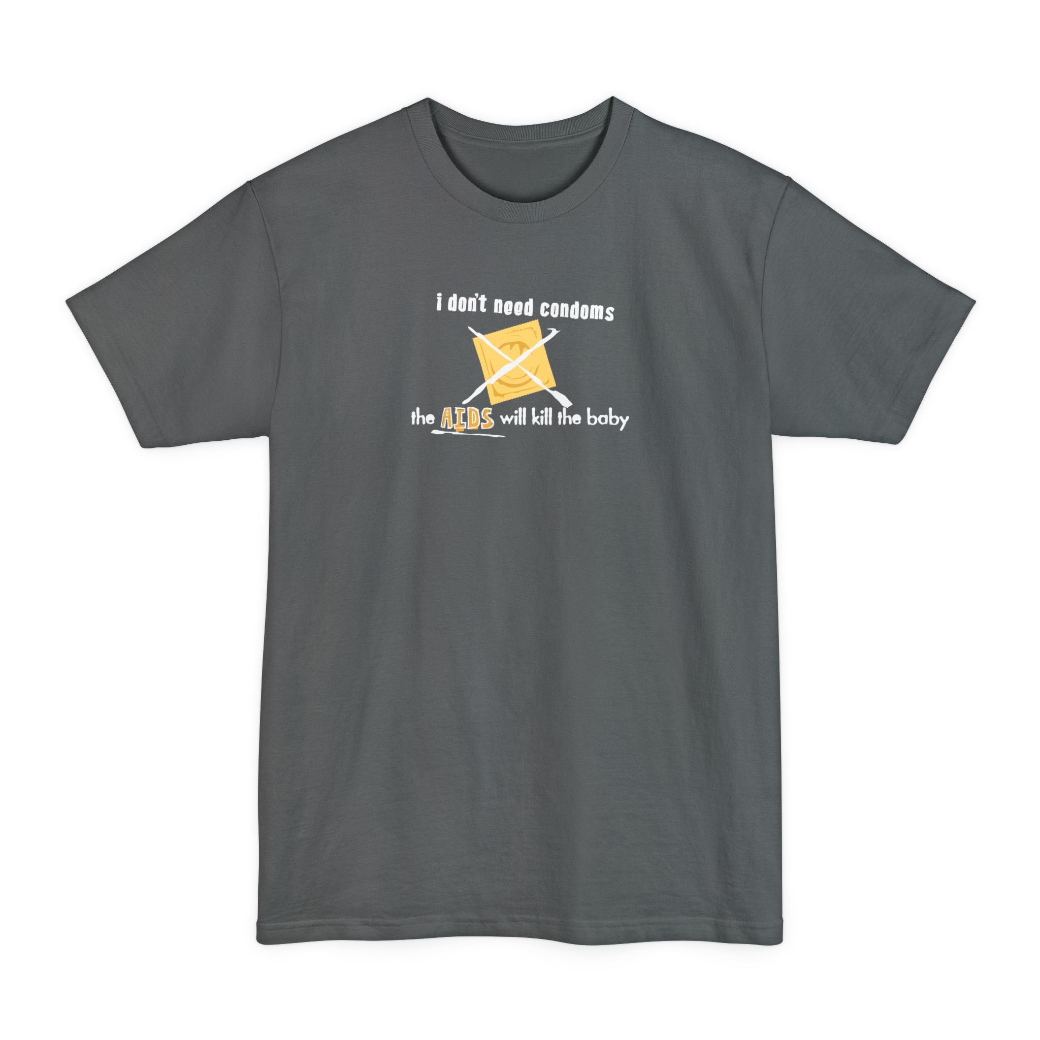 I Don't Need Condoms - The Aids Will Kill The Baby - Men's Tall T-Shirt