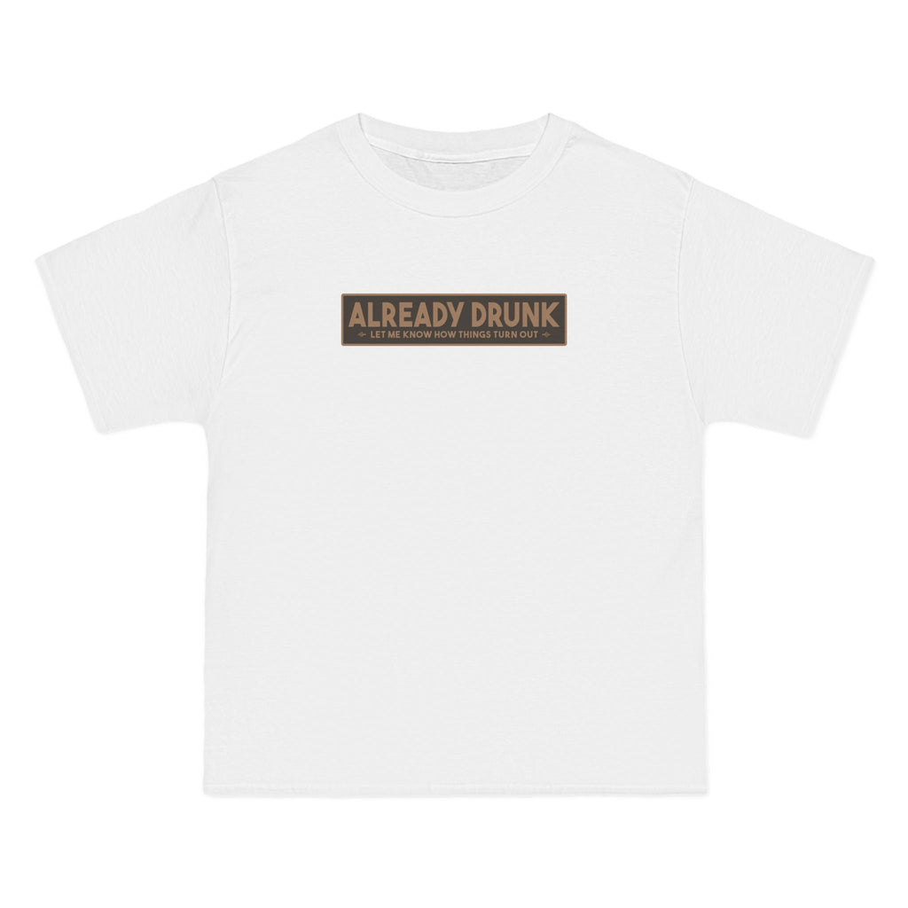 I'm Already Drunk. Let Me Know How Things Turn Out - Men's Heavyweight T-Shirt