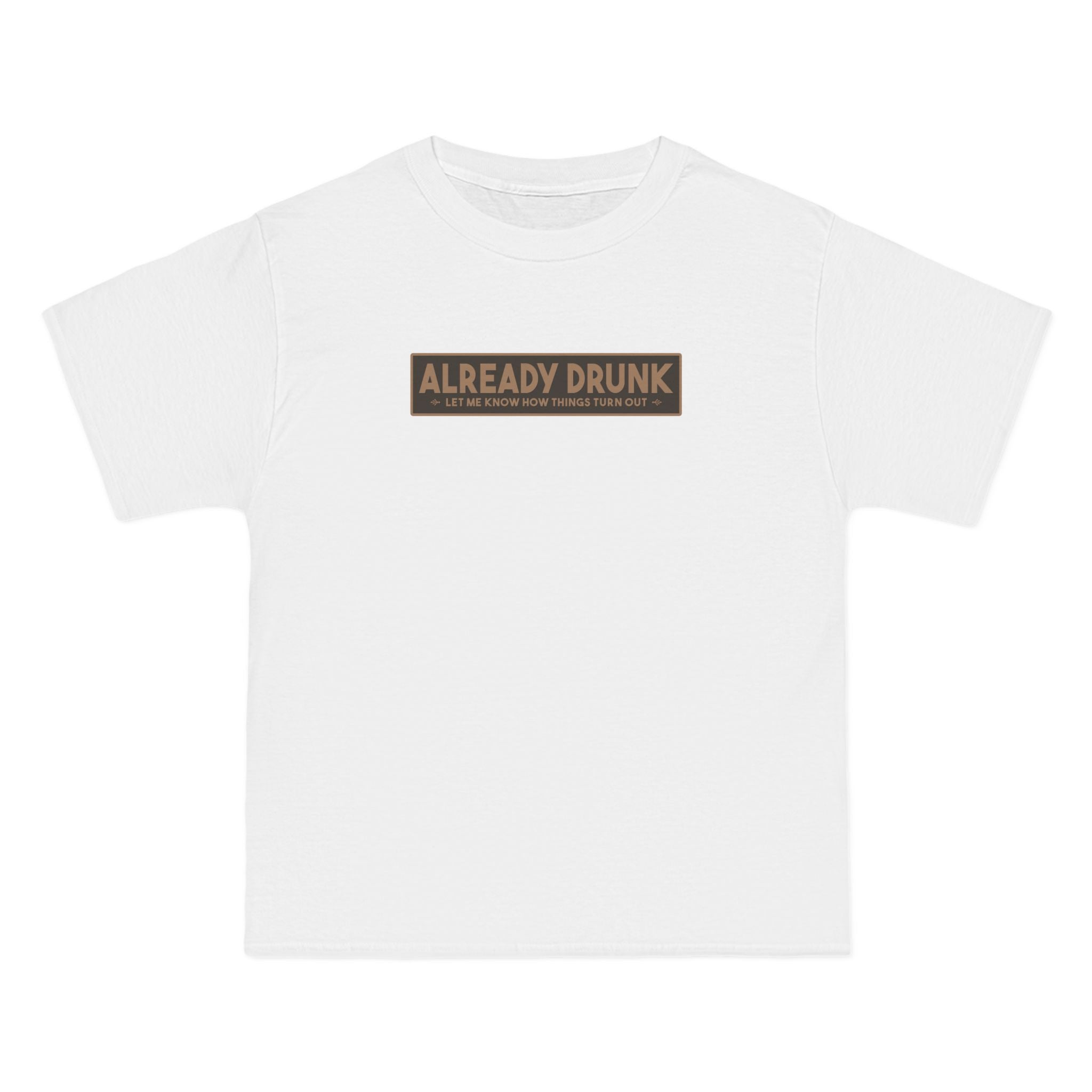 I'm Already Drunk. Let Me Know How Things Turn Out - Men's Heavyweight T-Shirt