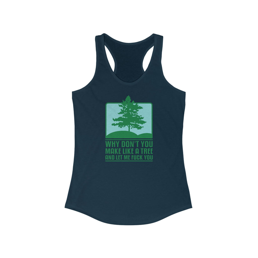 Why Don't You Make Like A Tree And Let Me Fuck You - Women's Racerback Tank