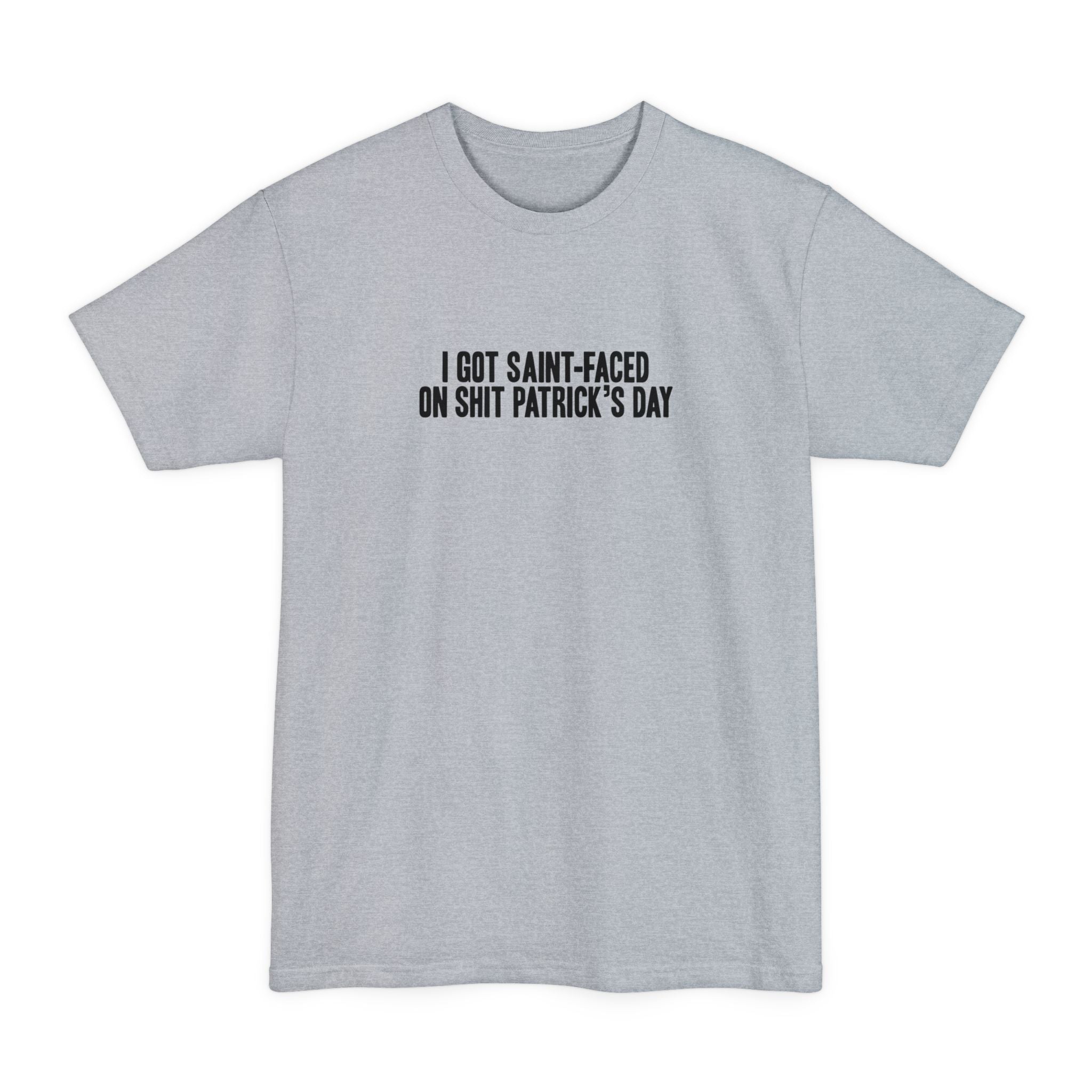 I Got Saint-Faced On Shit Patrick's Day - Men's Tall T-Shirt