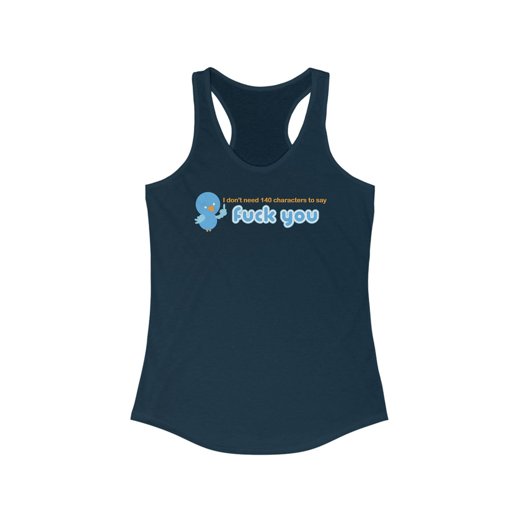 I Don't Need 140 Characters To Say Fuck You - Women's Racerback Tank