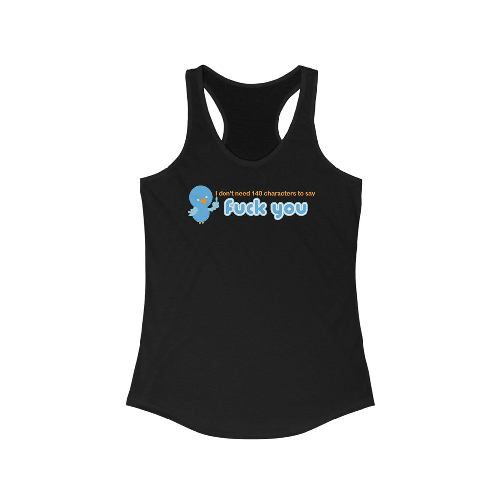 I Don't Need 140 Characters To Say Fuck You - Women's Racerback Tank