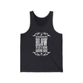I'm The One You Gotta Blow To Get A Drink Around Here - Unisex Tank