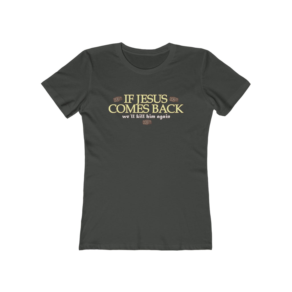 If Jesus Comes Back - We'll Kill Him Again - Women’s T-Shirt