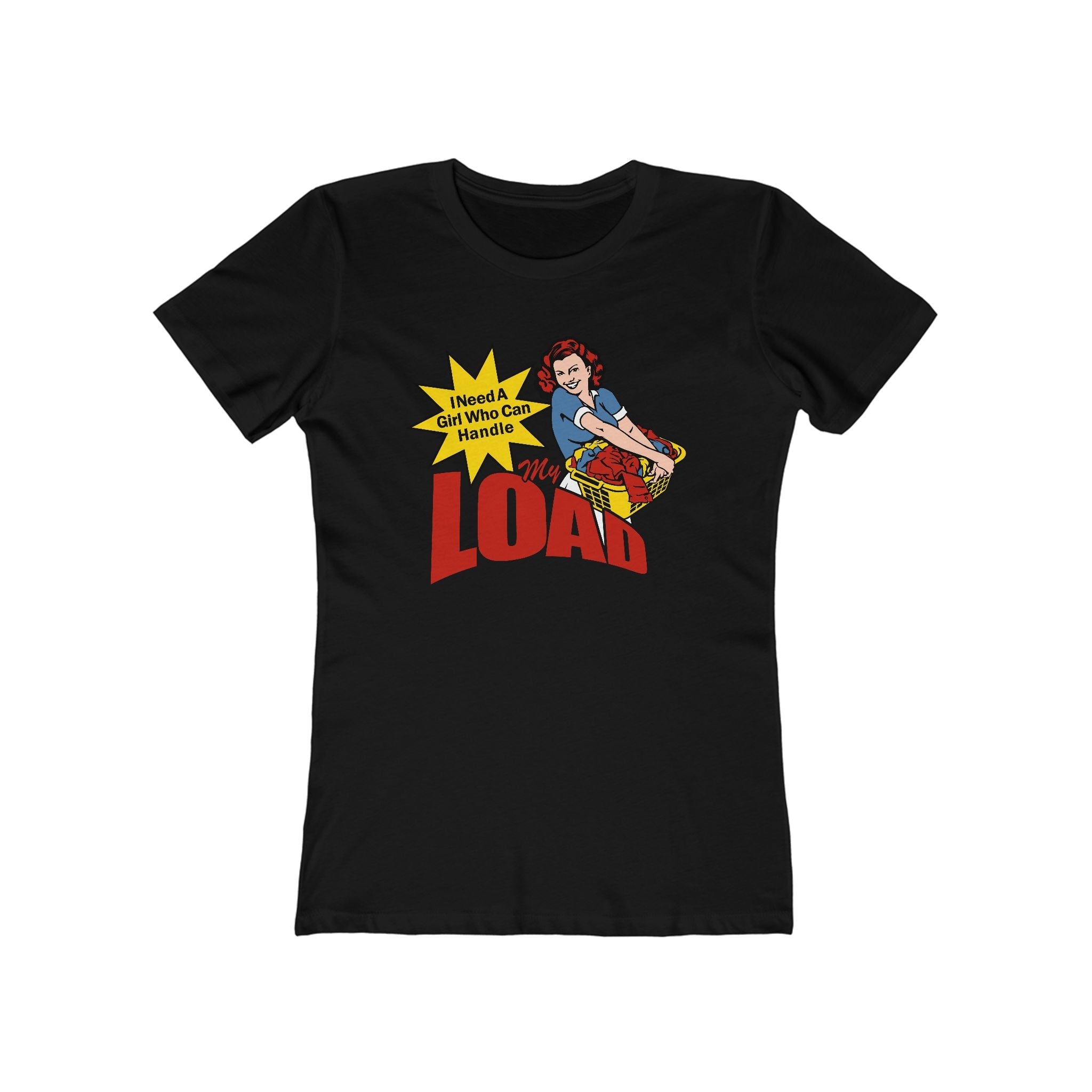 I Need A Girl Who Can Handle My Load  - Women’s T-Shirt