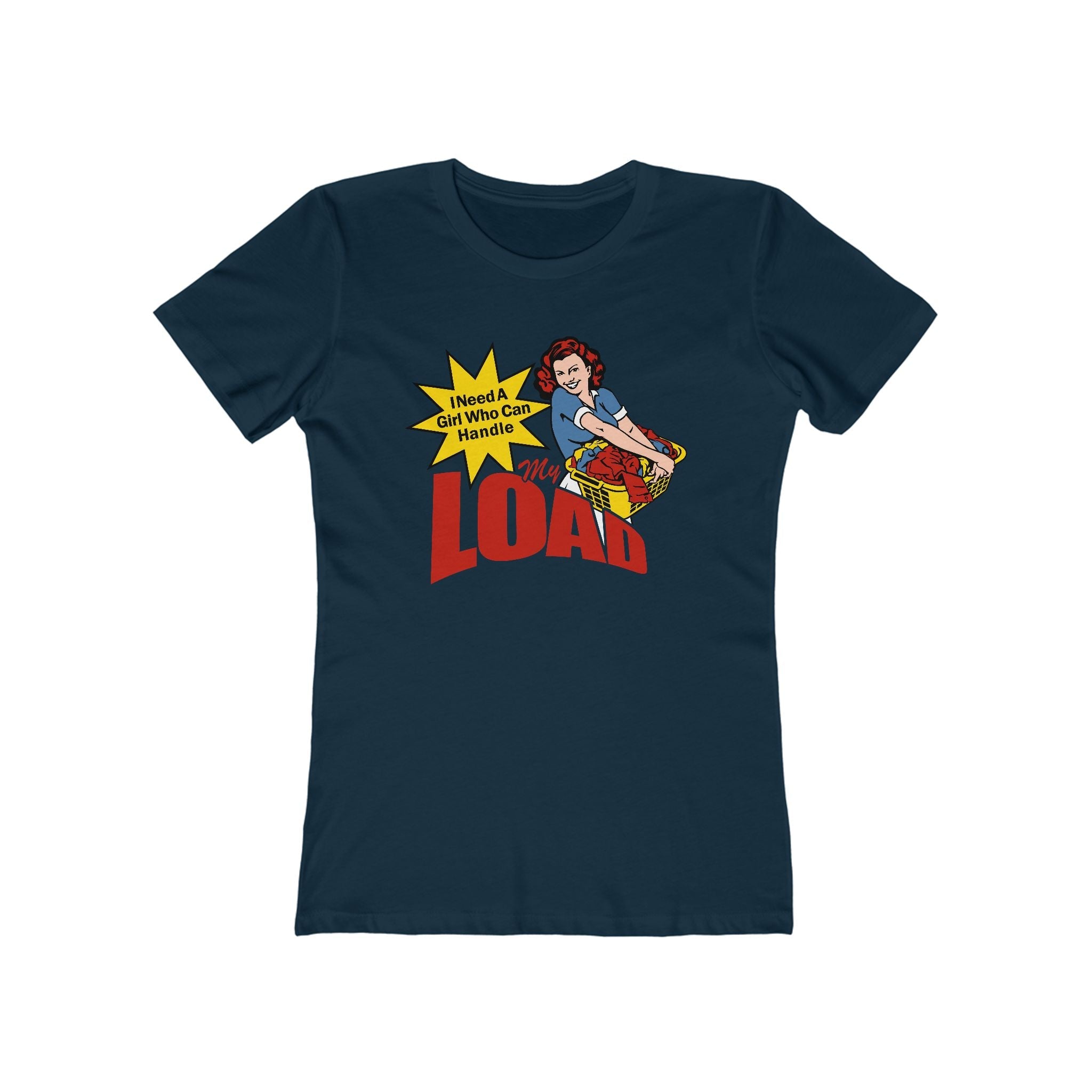 I Need A Girl Who Can Handle My Load  - Women’s T-Shirt