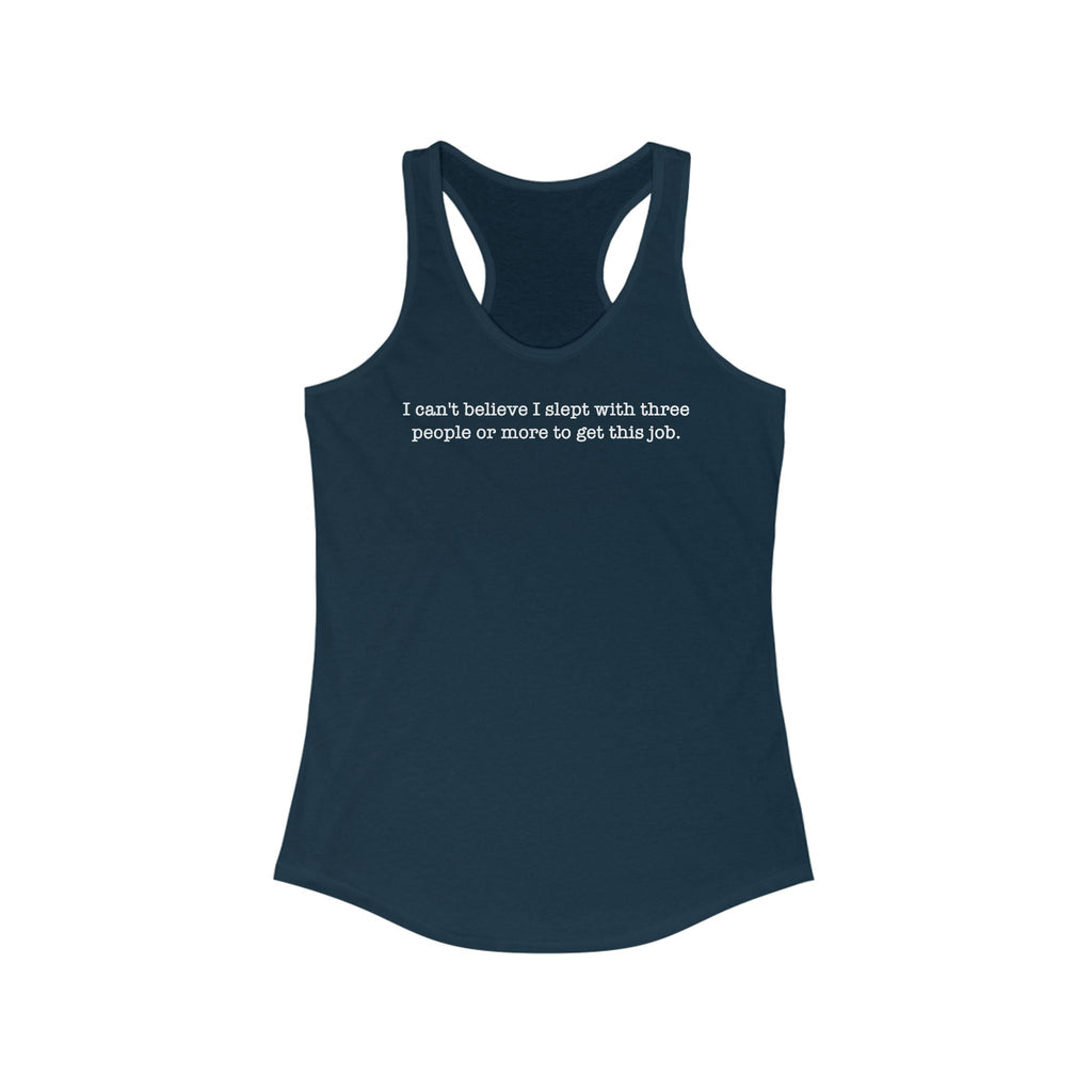 I Can't Believe I Slept With Three People Or More To Get This Job - Women's Racerback Tank