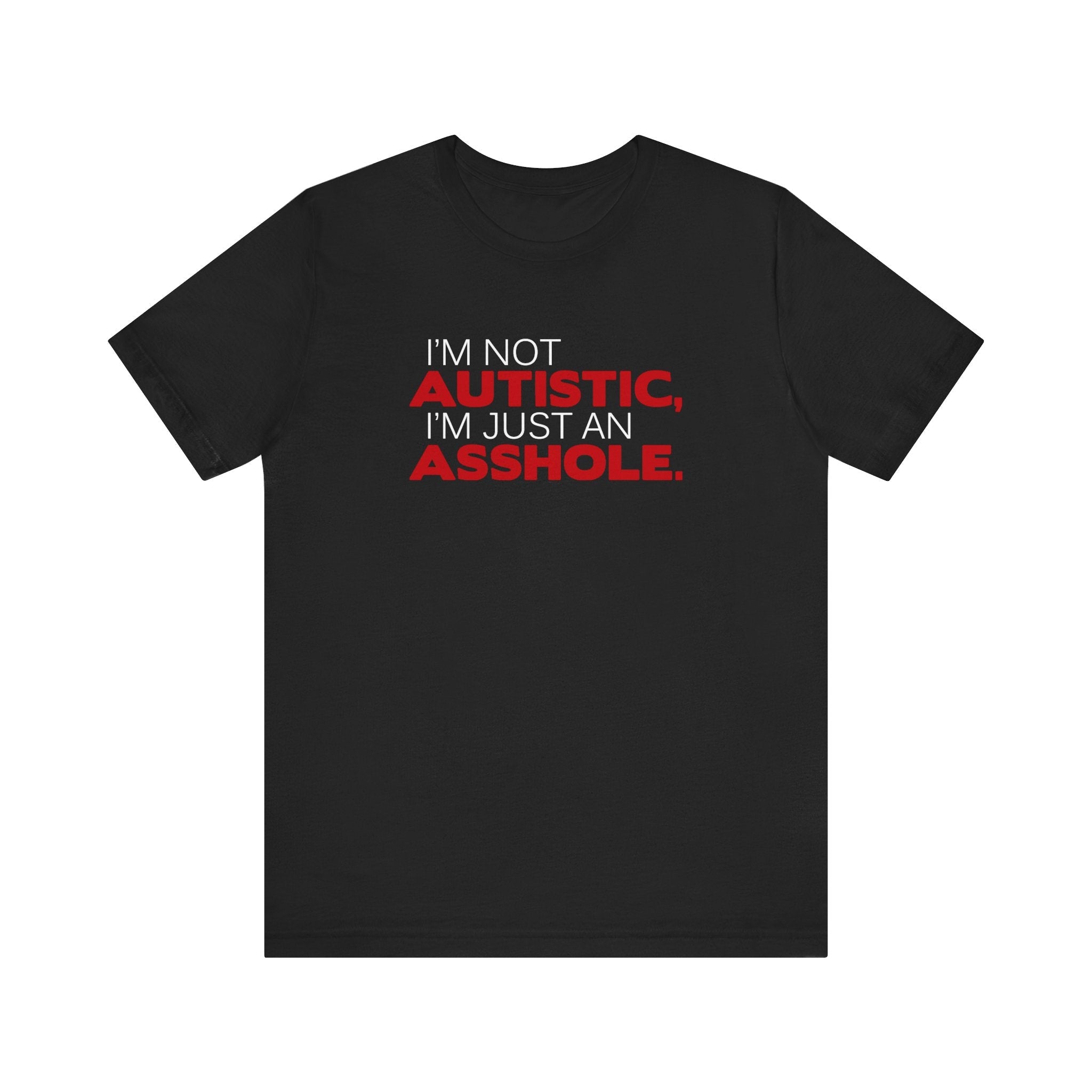 I'm Not Autistic I'm Just An Asshole. - Men's T-Shirt
