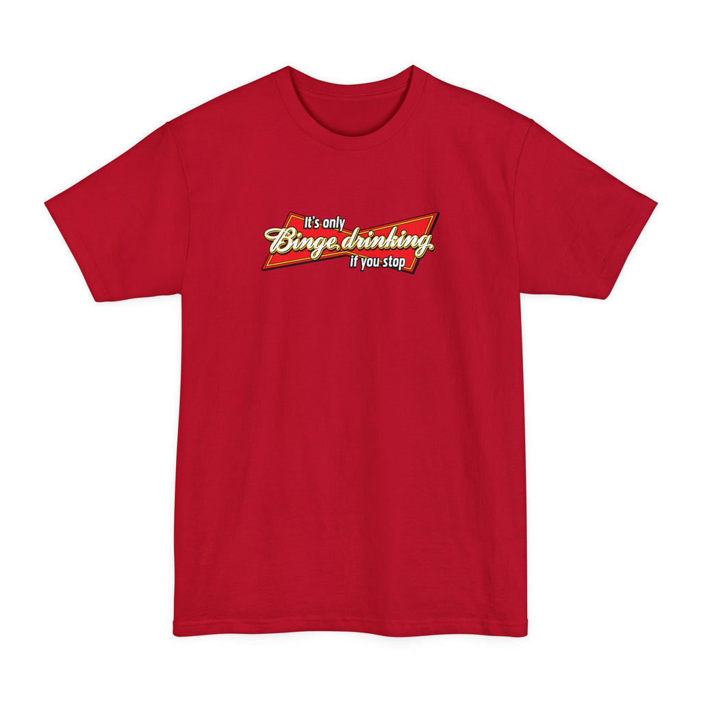 It's Only Binge Drinking If You Stop - Men's Tall T-Shirt