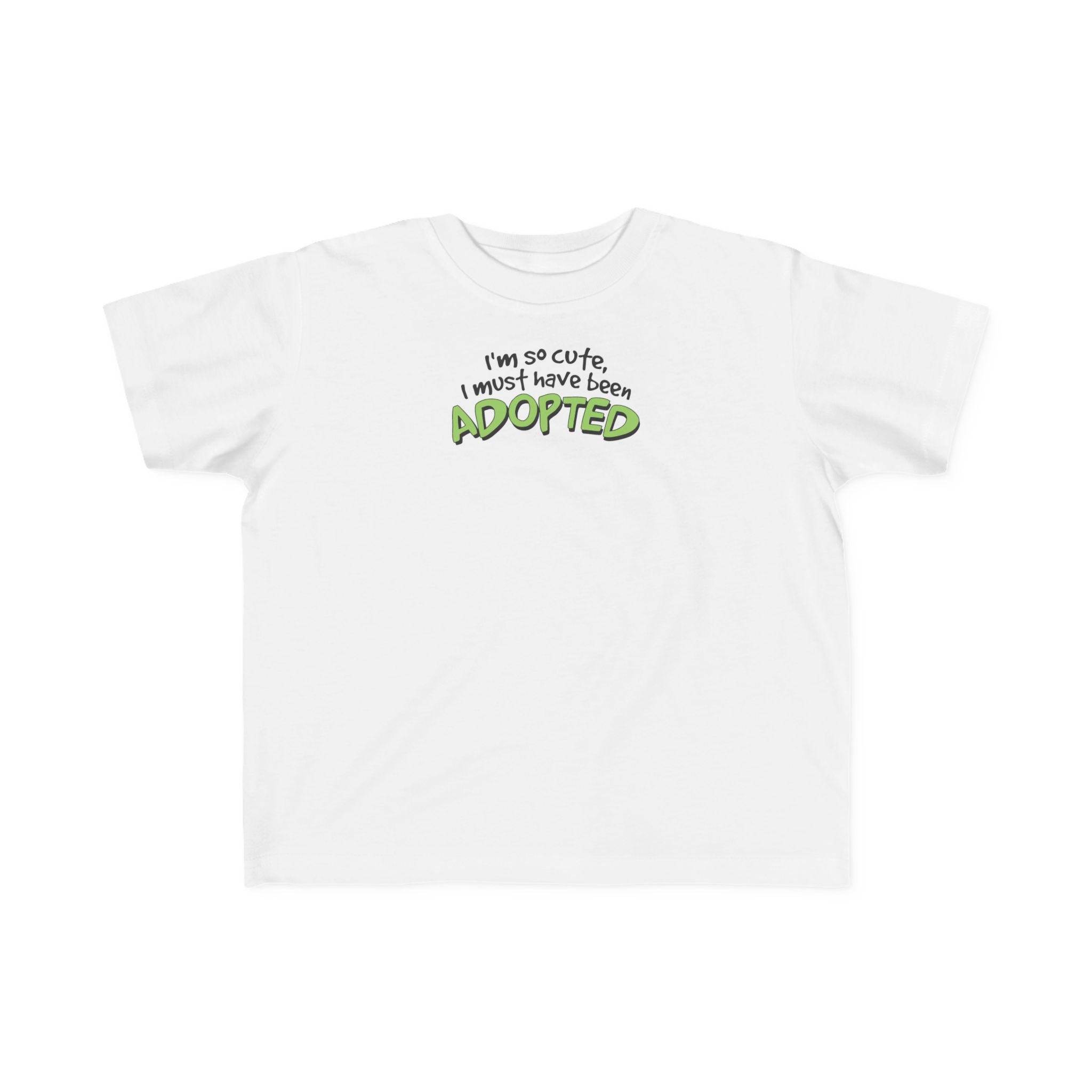 I'm So Cute I Must Have Been Adopted - Toddler  T-Shirt