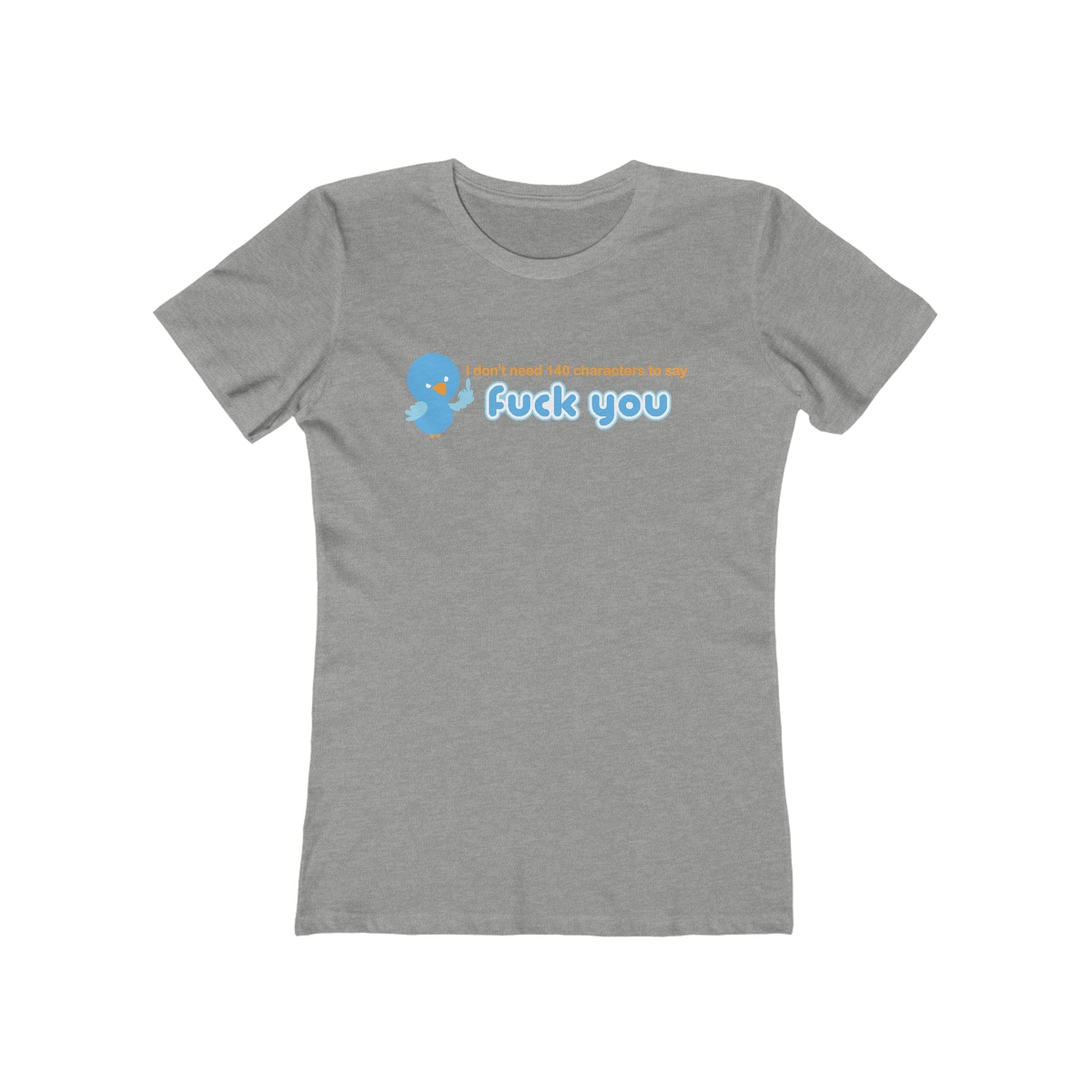 I Don't Need 140 Characters To Say Fuck You - Women’s T-Shirt