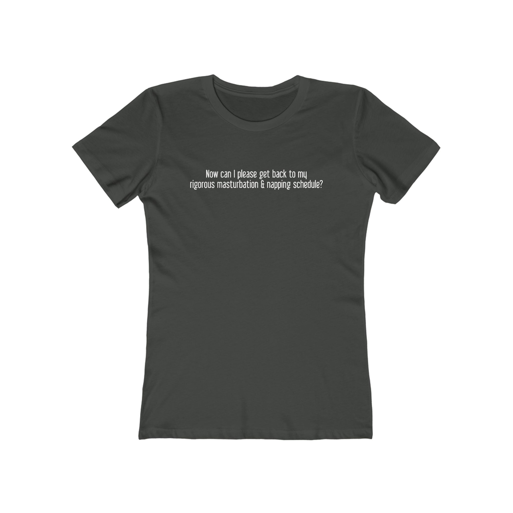 Now Can I Please Get Back To My Rigorous Masturbation & Napping Schedule? - Women's T-Shirt