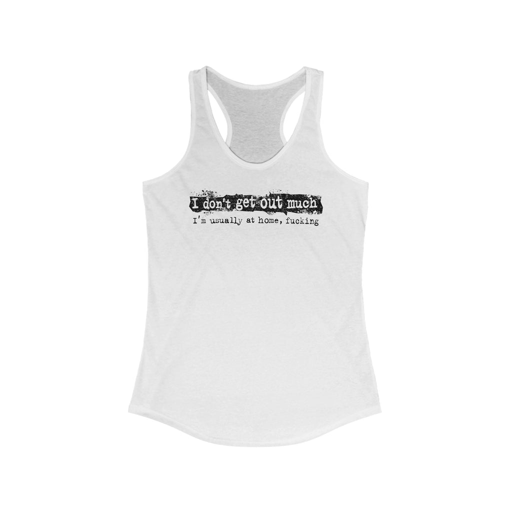 I Don't Get Out Much - I'm Usually At Home Fucking - Women's Racerback Tank