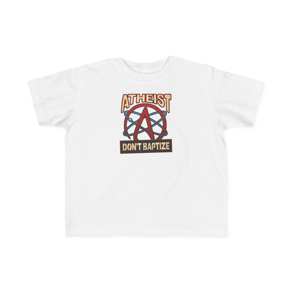 Atheist - Don't Baptize - Toddler  T-Shirt