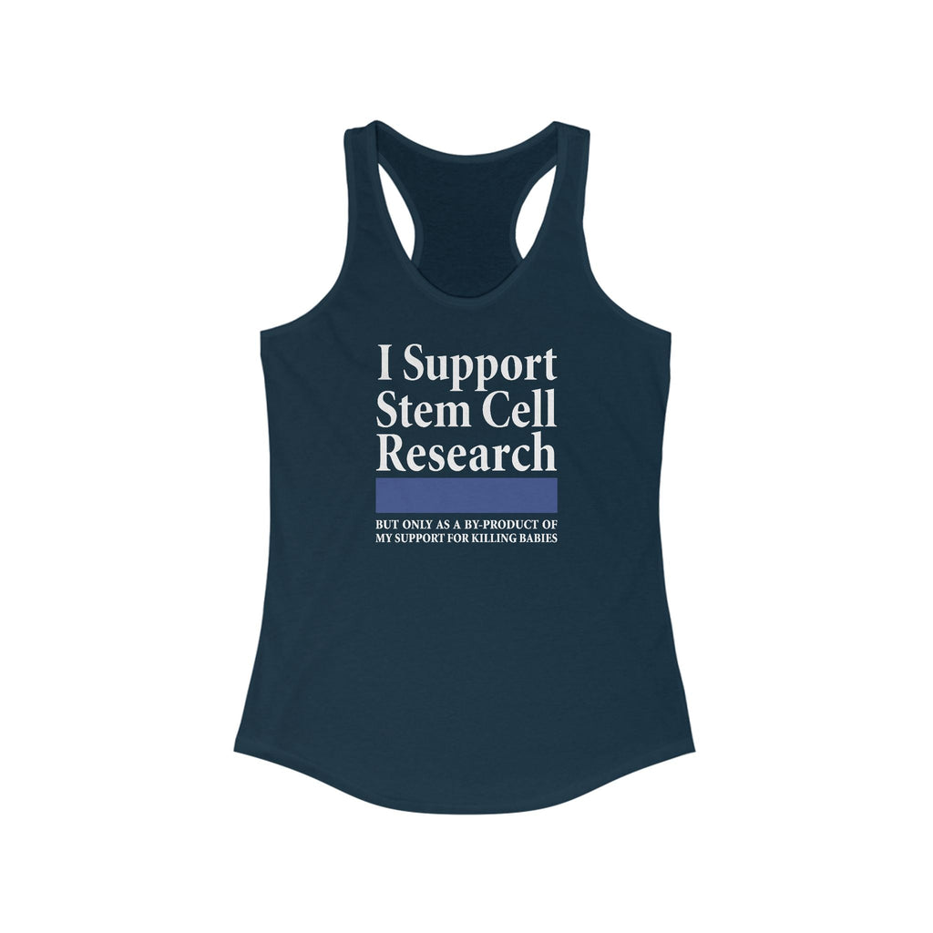 I Support Stem Cell Research But Only As A Byproduct Of My Support For Killing Babies - Women's Racerback Tank