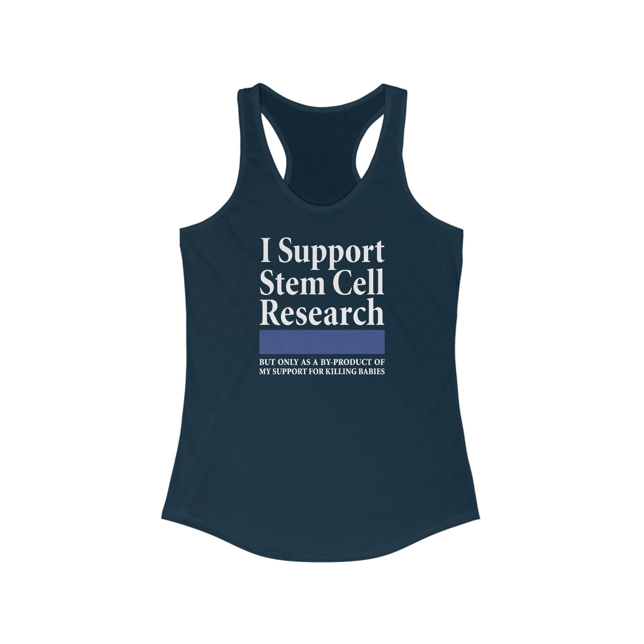 I Support Stem Cell Research But Only As A Byproduct Of My Support For Killing Babies - Women's Racerback Tank
