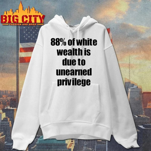 88% Of White Wealth Is Due To Unearned Privilege Shirt