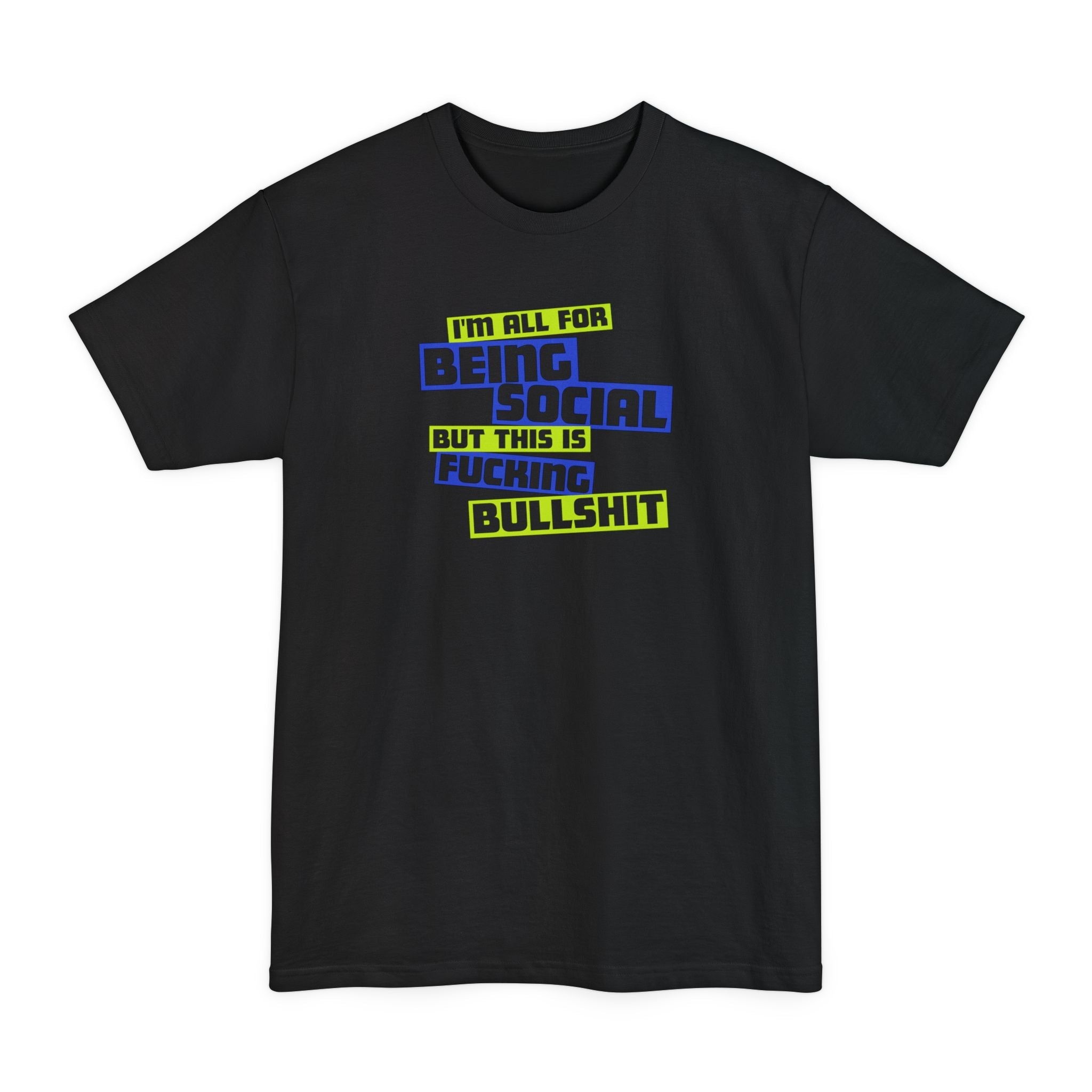 I'm All For Being Social But This Is Fucking Bullshit - Men's Tall T-Shirt