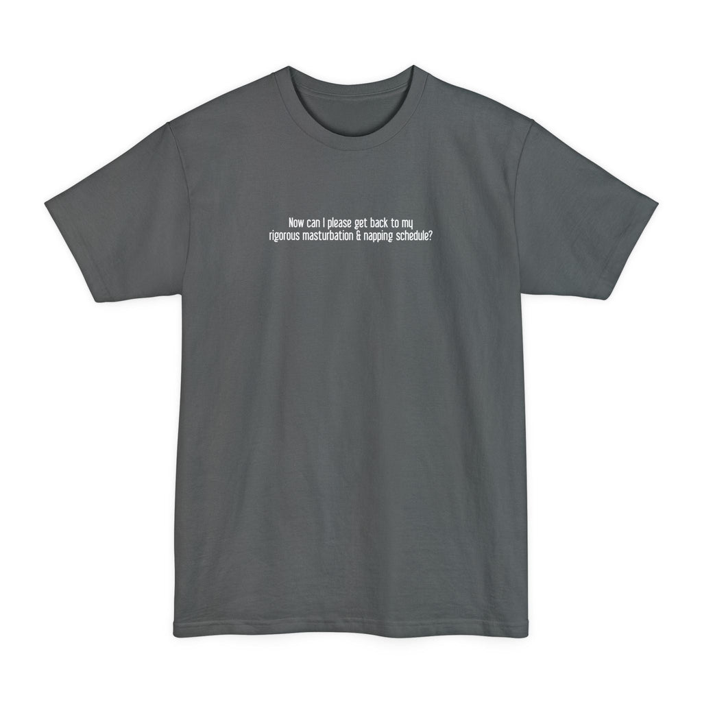 Now Can I Please Get Back To My Rigorous Masturbation & Napping Schedule? - Men's Tall T-Shirt