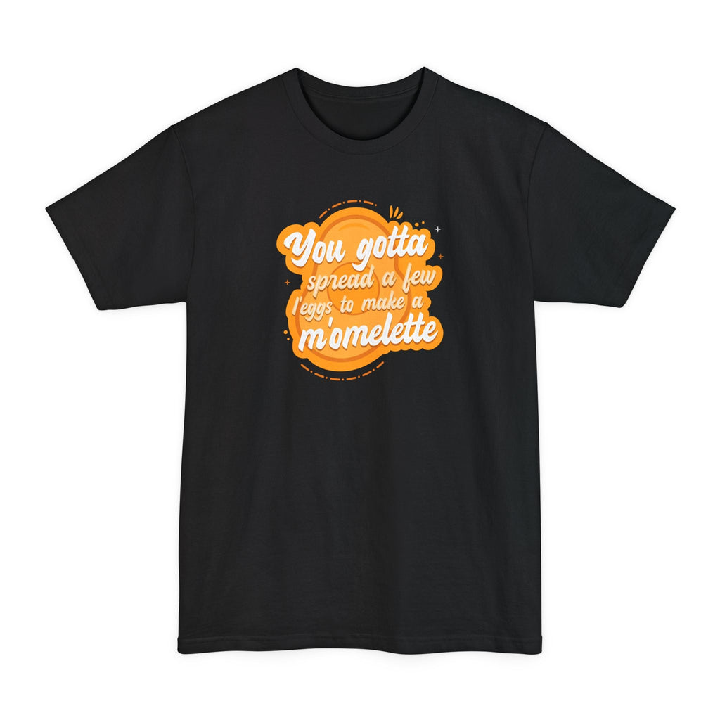 You Gotta Spread A Few L'Eggs To Make A M'Omlette - Men's Tall T-Shirt