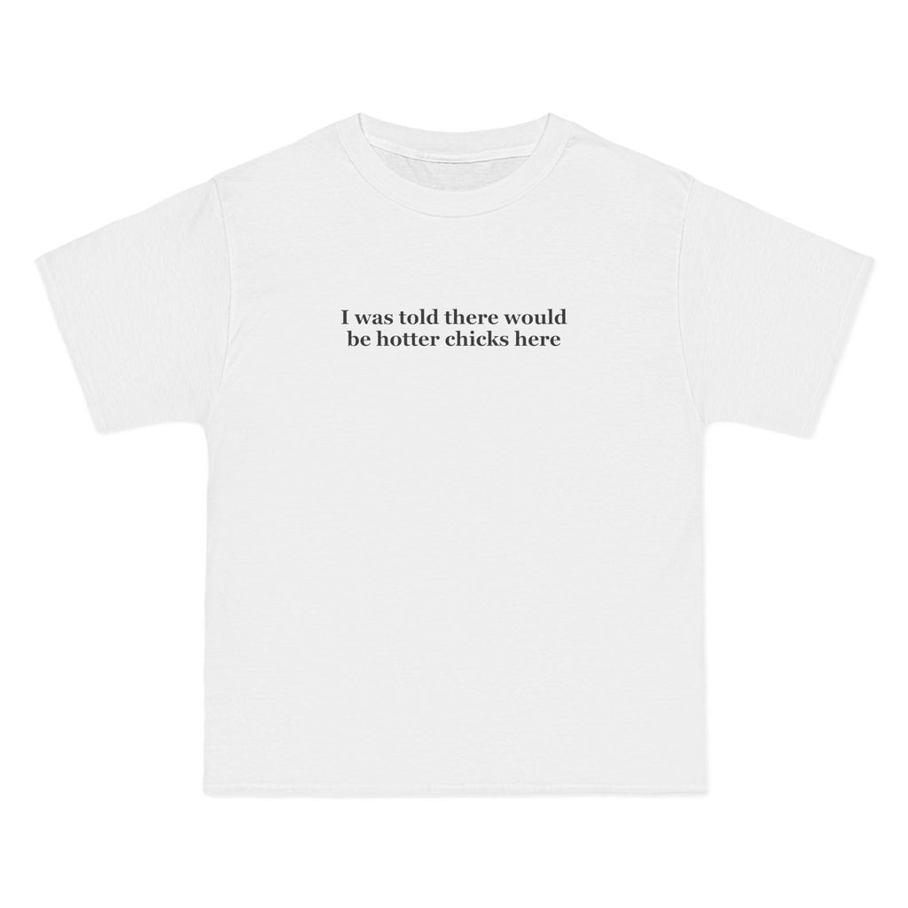 I Was Told There Would Be Hotter Chicks Here - Men's Heavyweight T-Shirt