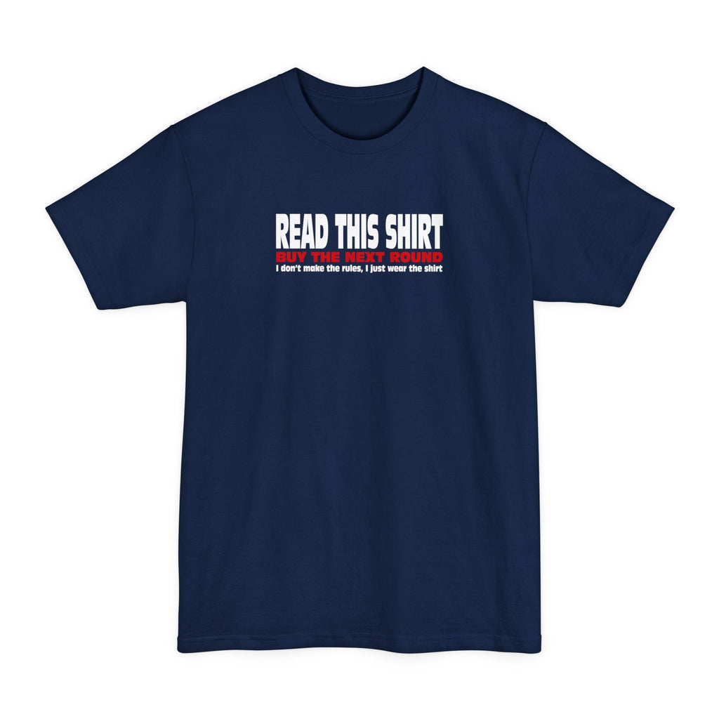 Read This Shirt Buy The Next Round. I Don't Make The Rules I Just Wear The Shirt - Men's Tall T-Shirt