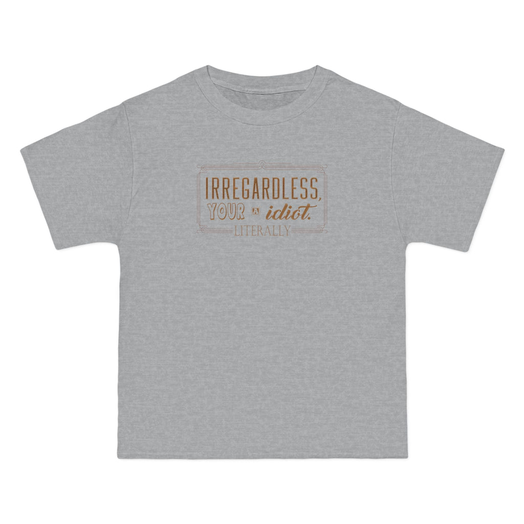 Irregardless Your A Idiot. Literally. - Men's Heavyweight T-Shirt
