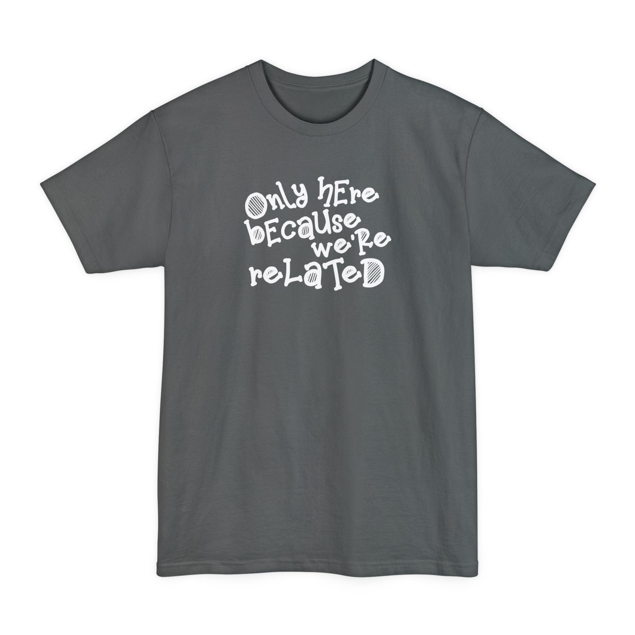 Only Here Because We're Related - Men's Tall T-Shirt