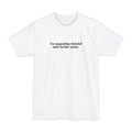 I'm Suspending Disbelief Until Further Notice - Men's Tall T-Shirt