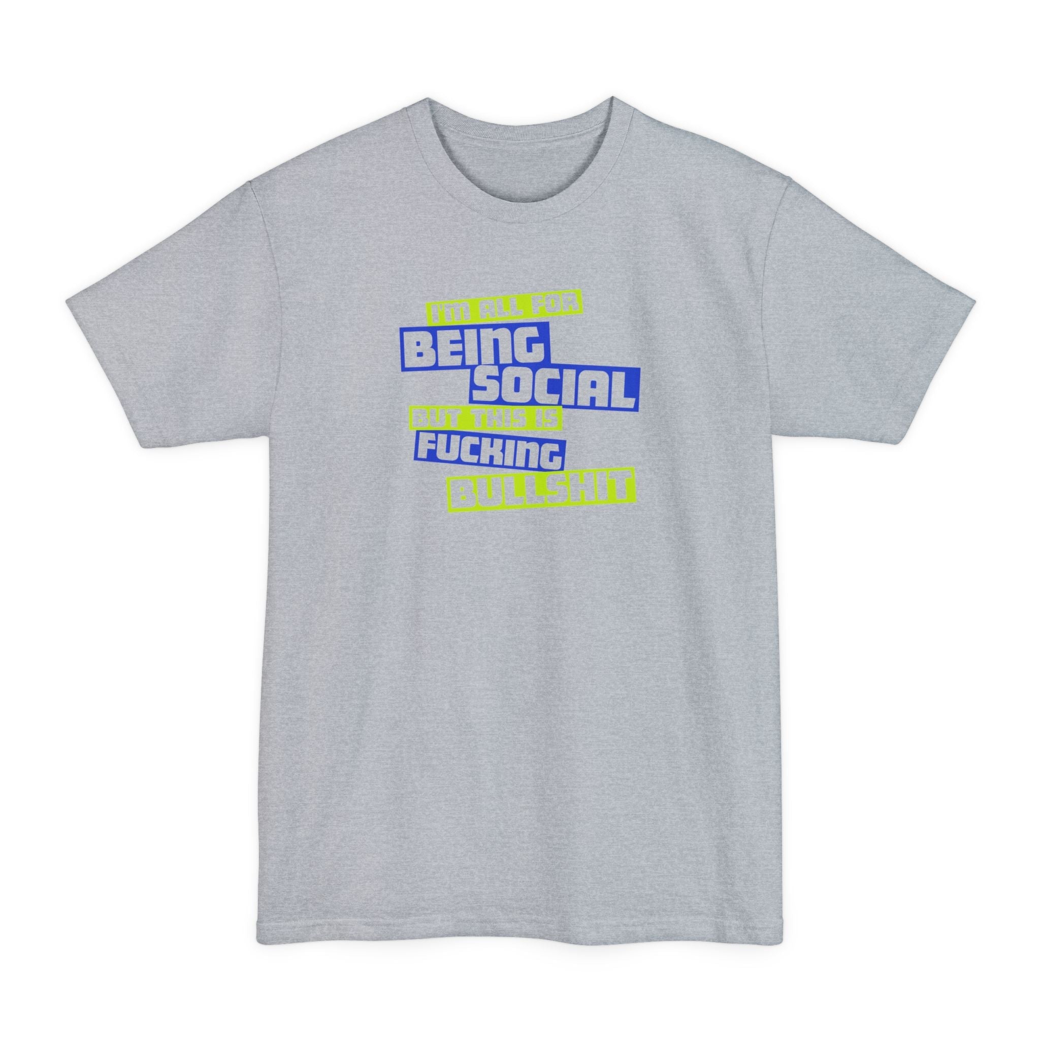 I'm All For Being Social But This Is Fucking Bullshit - Men's Tall T-Shirt
