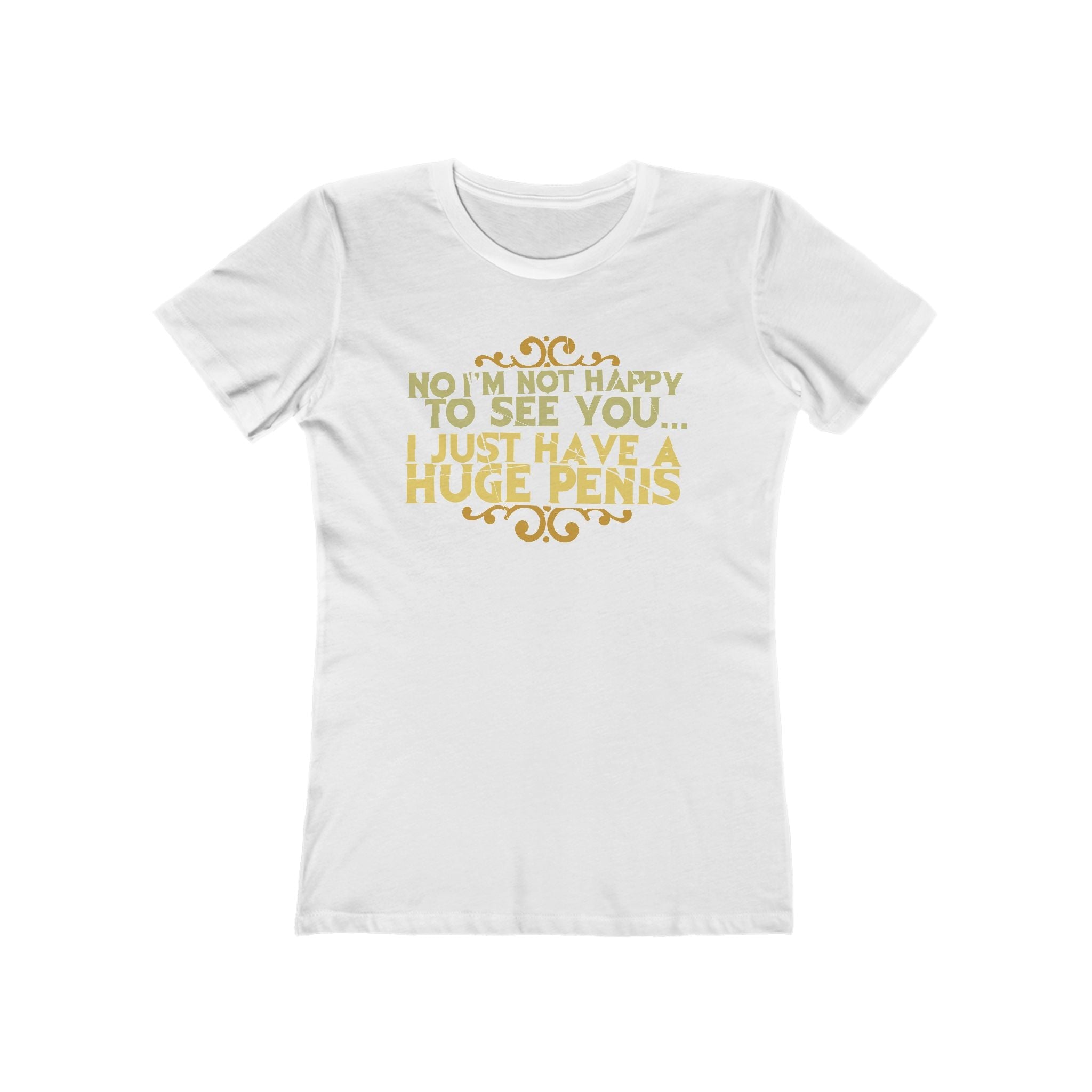 No I'm Not Happy To See You I Just Have A Huge Penis - Women’s T-Shirt