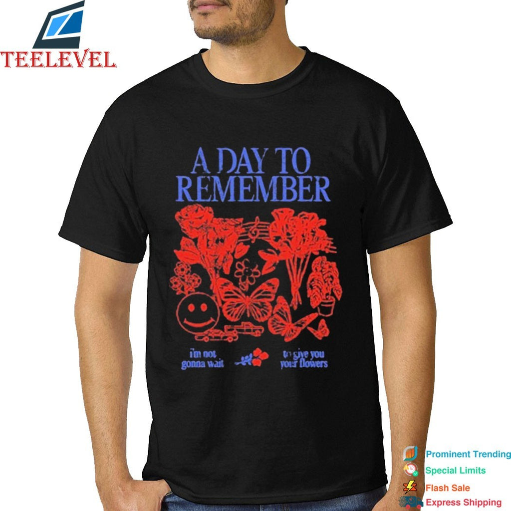 A Day To Remember I’m Not Gonna Wait To Give You Your Flowers T-shirts