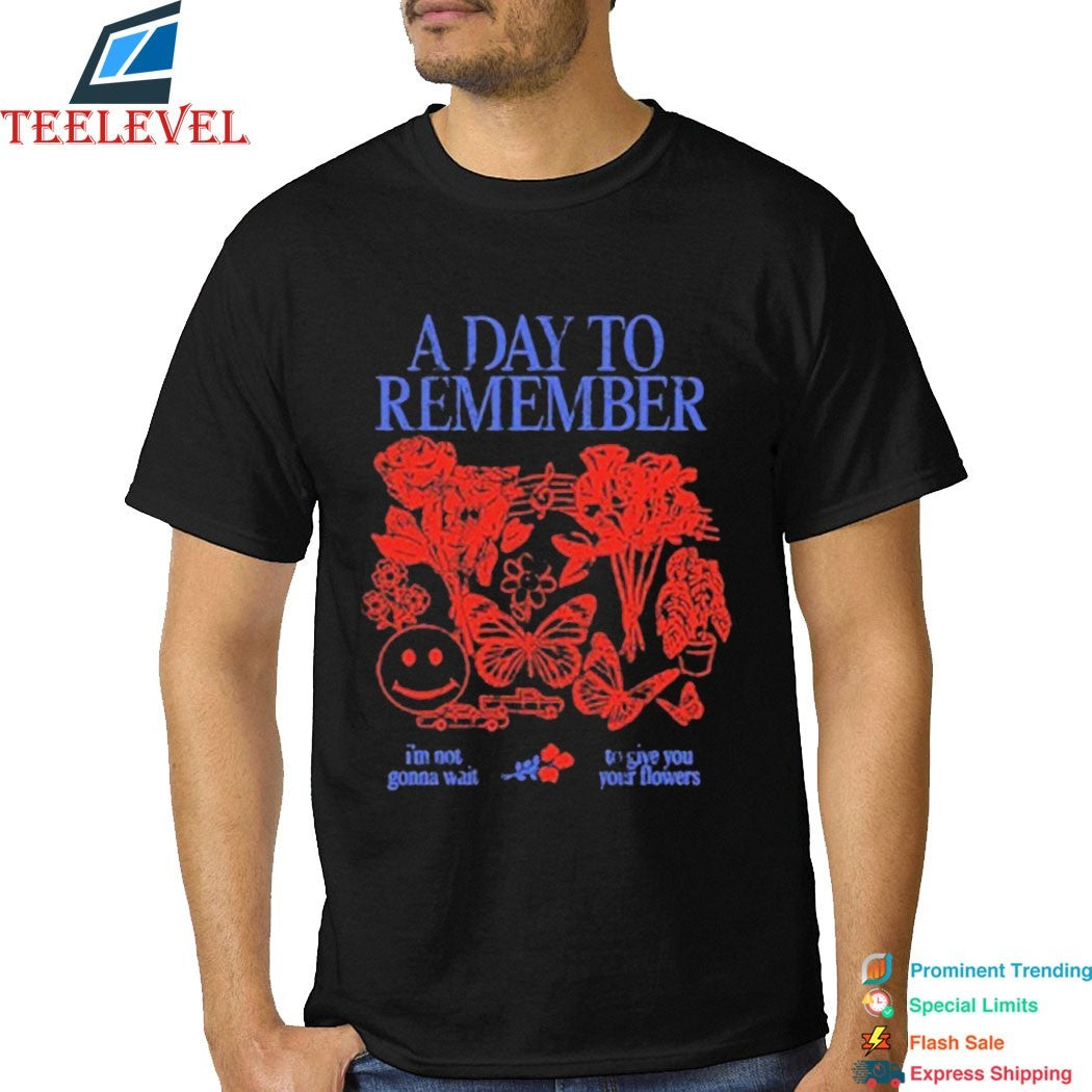 A Day To Remember I’m Not Gonna Wait To Give You Your Flowers T-shirts