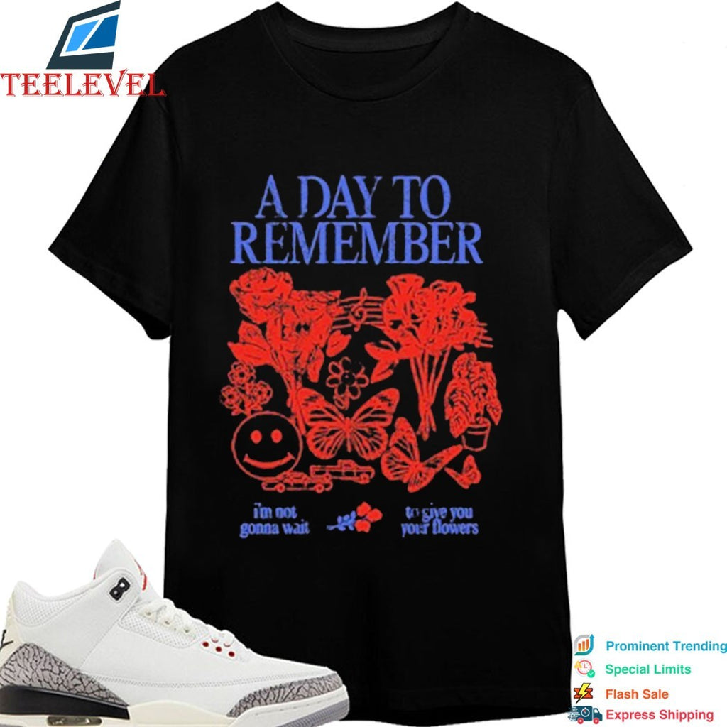 A Day To Remember I’m Not Gonna Wait To Give You Your Flowers T-shirts