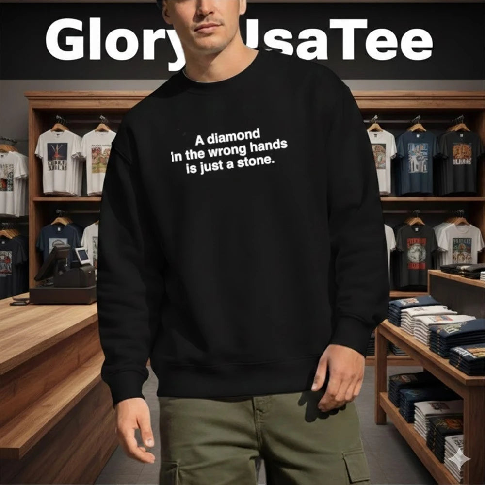 A Diamond In The Wrong Hands Is Just A Stone Shirt