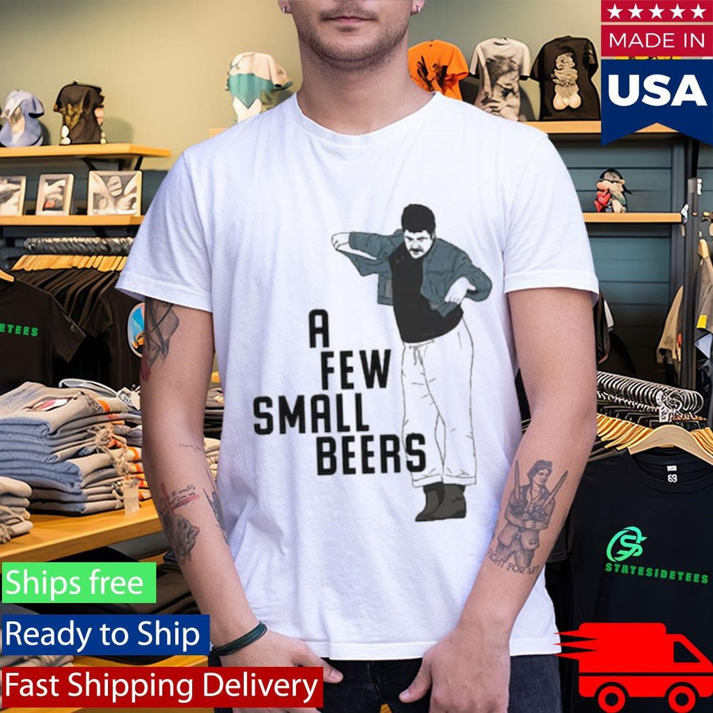 A Few Small Beers Shirt
