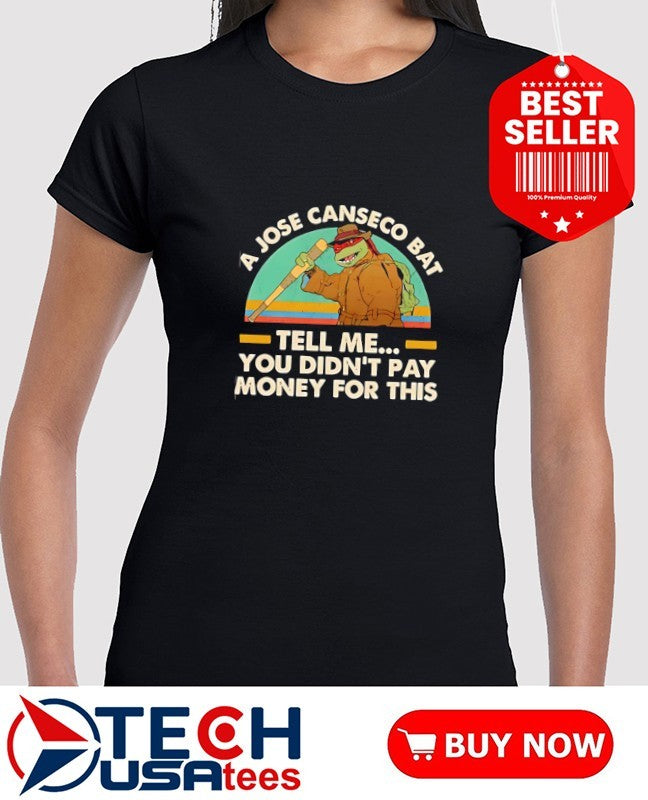 A Jose Canseco bat tell me you didn’t pay money for this shirt