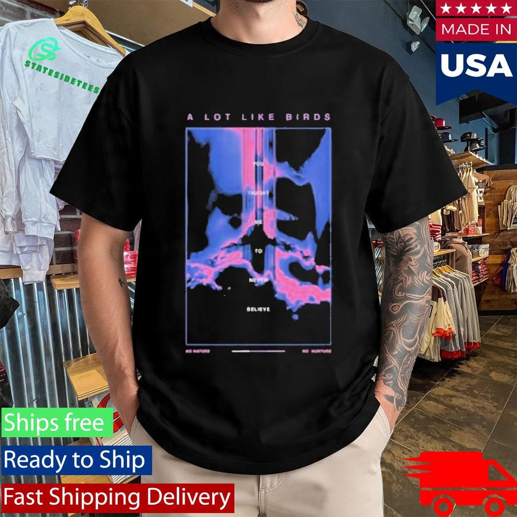 A Lot Like Birds No Nature, No Nurture Shirt