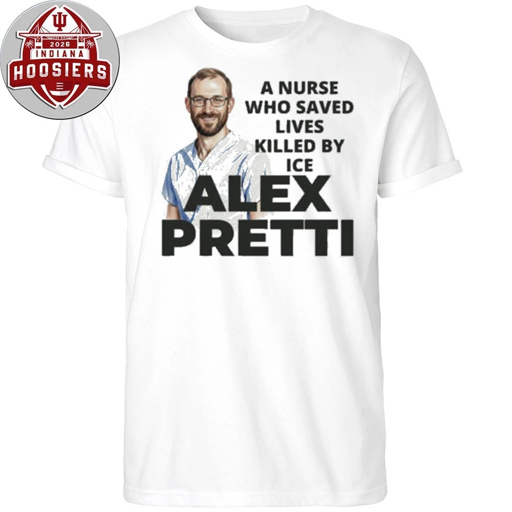 A Nurse Who Saved Lived Lives Killed By ICE Alex Pretti Hoodie T-Shirt