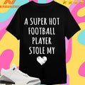 A Super Hot Football Player Stole My Heart Shirts