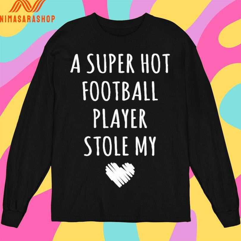 A Super Hot Football Player Stole My Heart Shirts