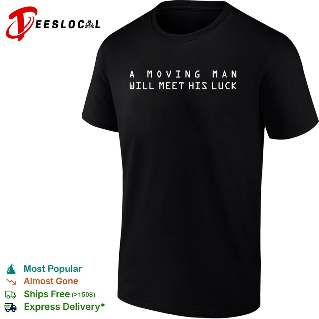 A moving man will meet his luck shirt